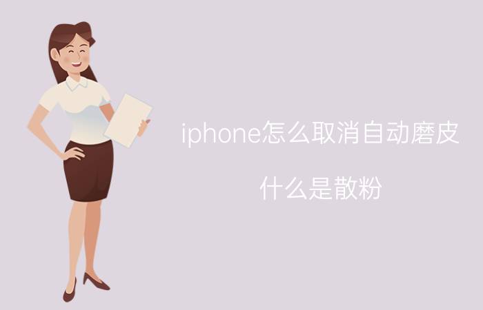 iphone怎么取消自动磨皮 什么是散粉？怎么用？